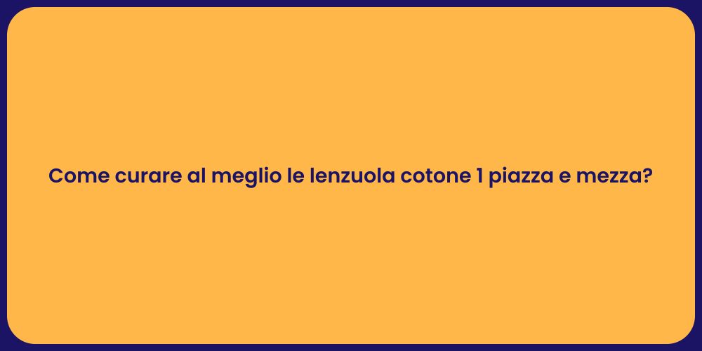 Come curare al meglio le lenzuola cotone 1 piazza e mezza?