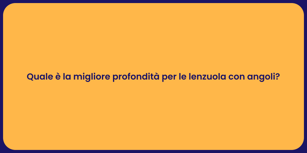 Quale è la migliore profondità per le lenzuola con angoli?