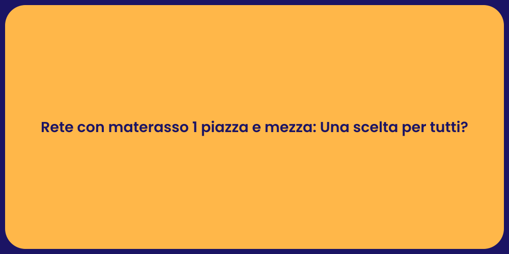 Rete con materasso 1 piazza e mezza: Una scelta per tutti?