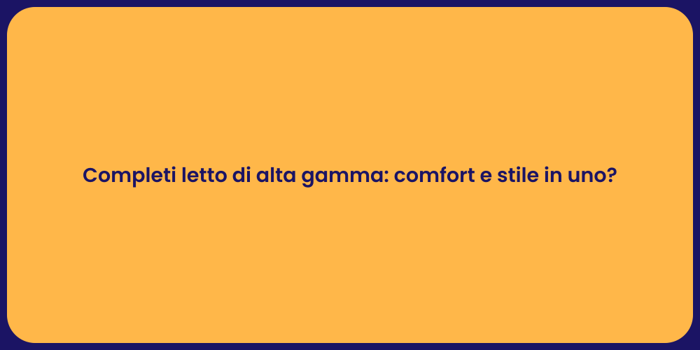Completi letto di alta gamma: comfort e stile in uno?