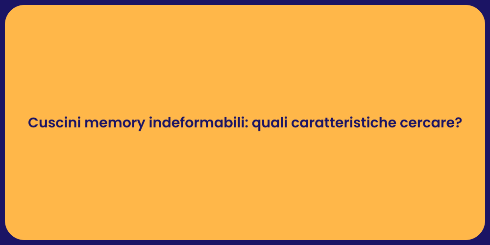 Cuscini memory indeformabili: quali caratteristiche cercare?