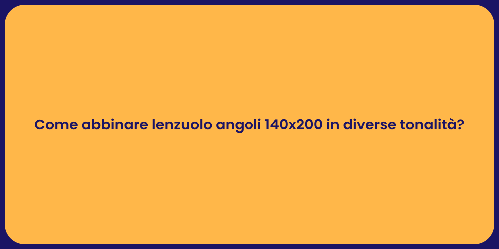 Come abbinare lenzuolo angoli 140x200 in diverse tonalità?