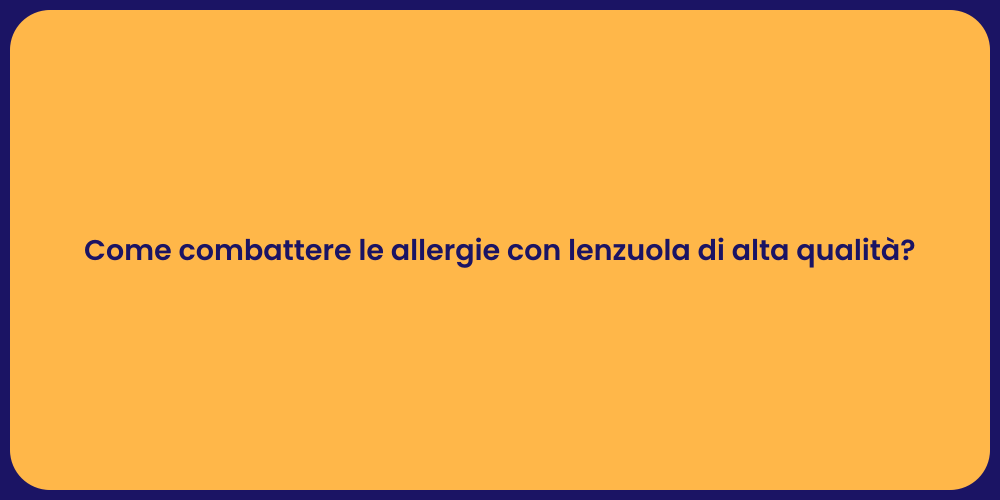 Come combattere le allergie con lenzuola di alta qualità?