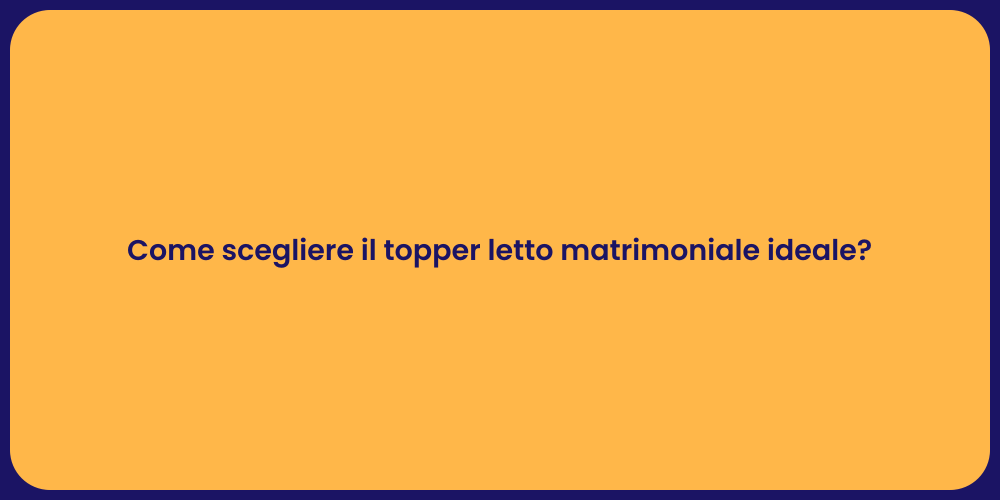 Come scegliere il topper letto matrimoniale ideale?