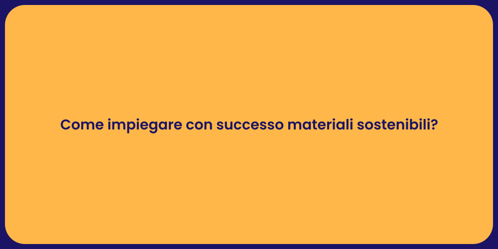 Come impiegare con successo materiali sostenibili?