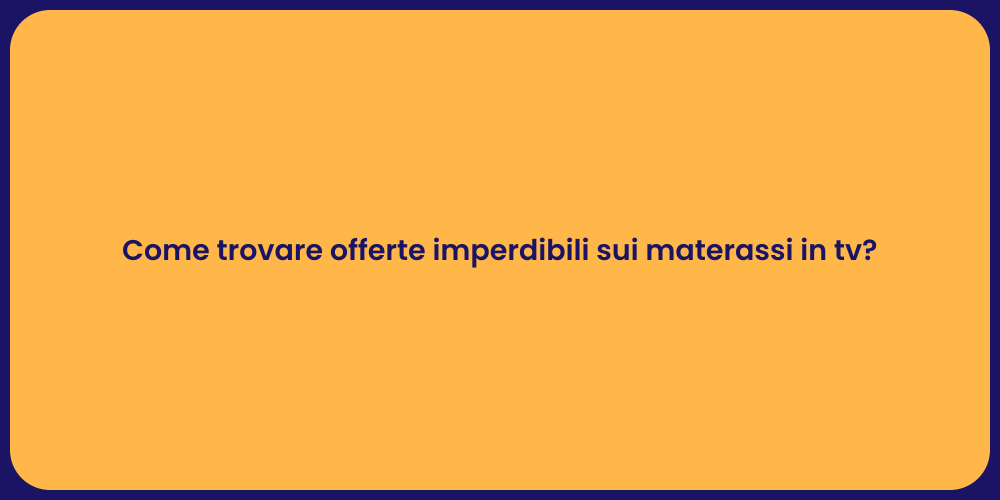 Come trovare offerte imperdibili sui materassi in tv?