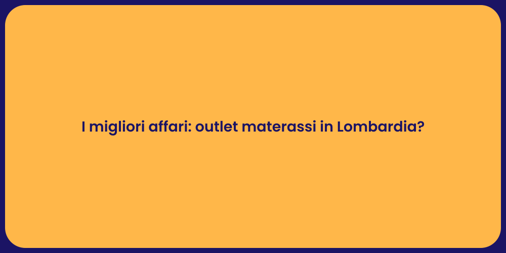 I migliori affari: outlet materassi in Lombardia?