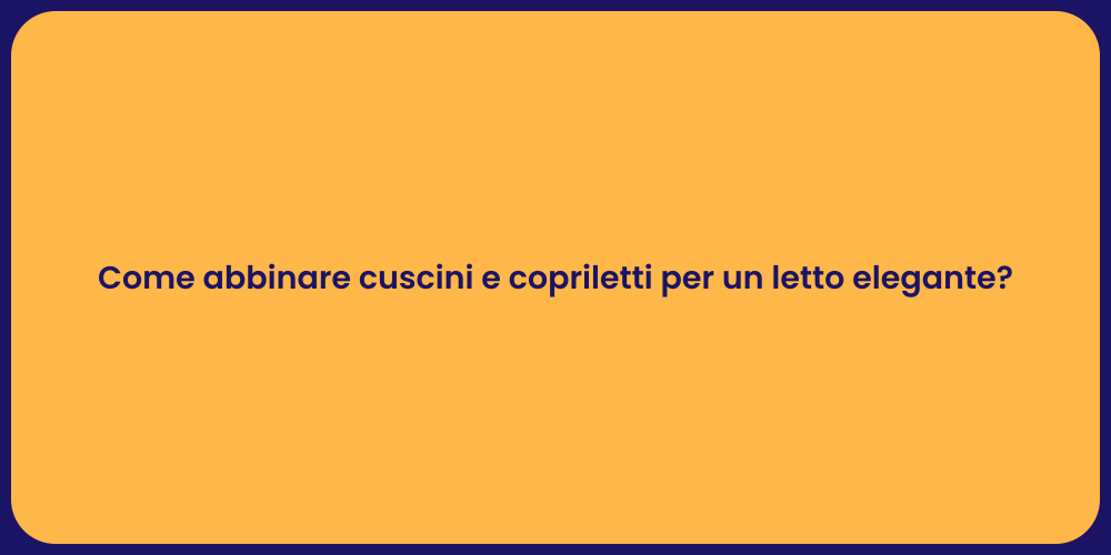 Come abbinare cuscini e copriletti per un letto elegante?