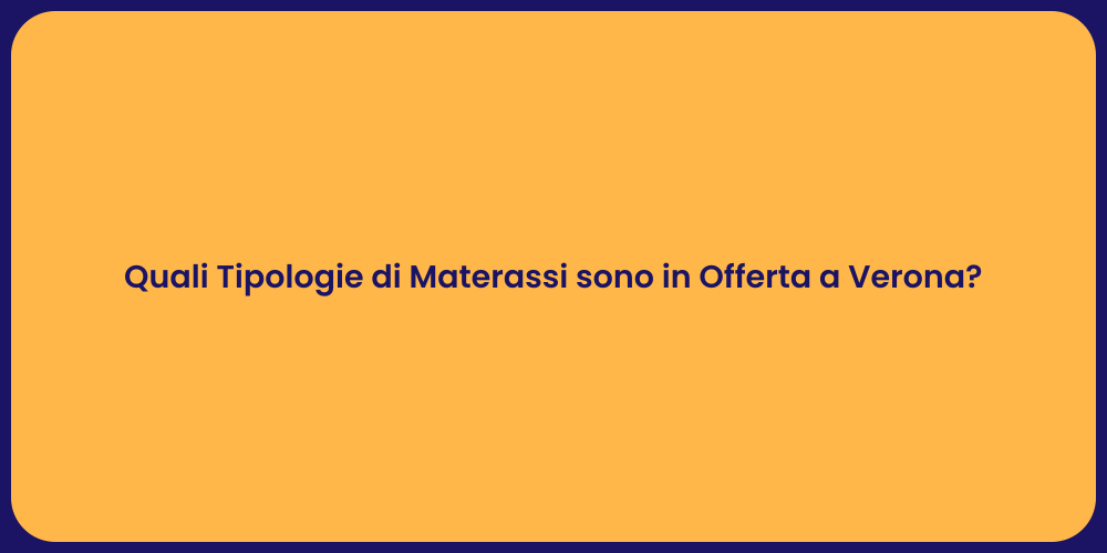 Quali Tipologie di Materassi sono in Offerta a Verona?