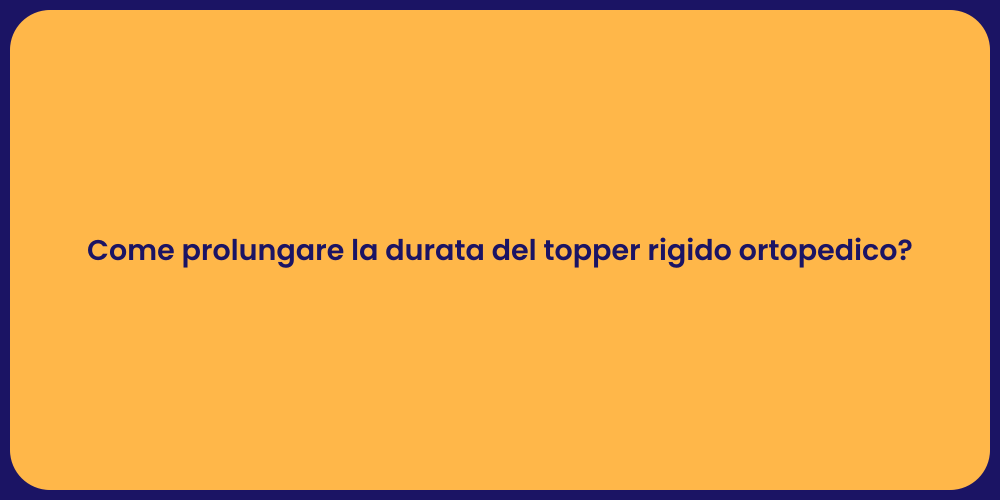 Come prolungare la durata del topper rigido ortopedico?