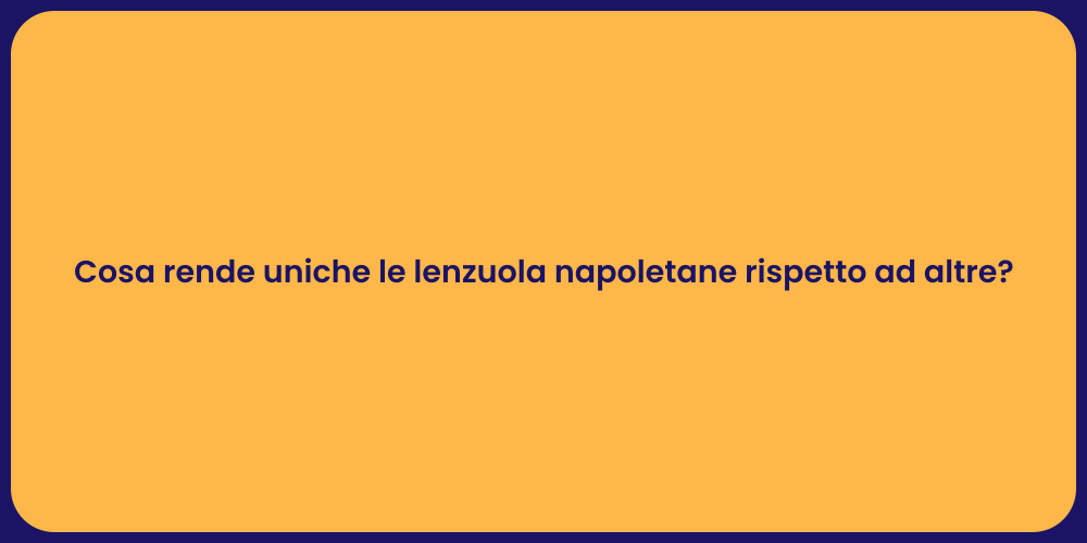 Cosa rende uniche le lenzuola napoletane rispetto ad altre?