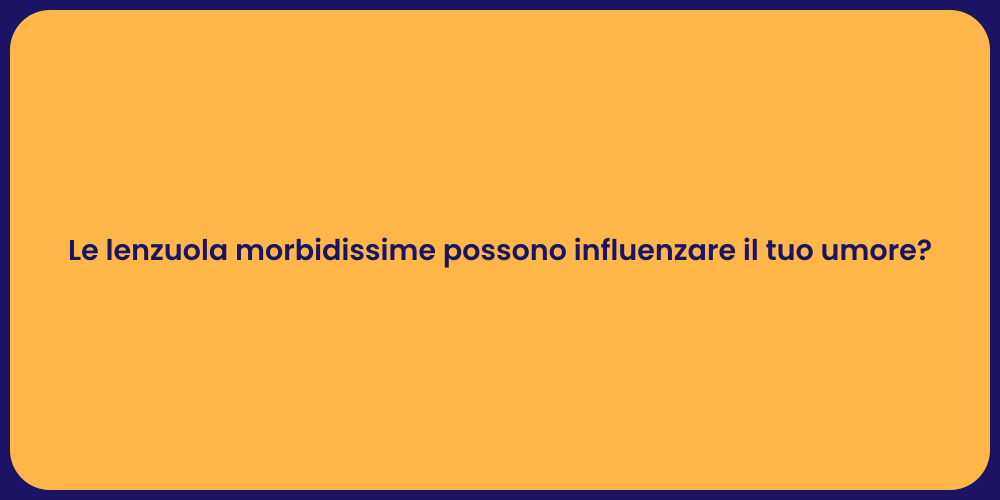 Le lenzuola morbidissime possono influenzare il tuo umore?