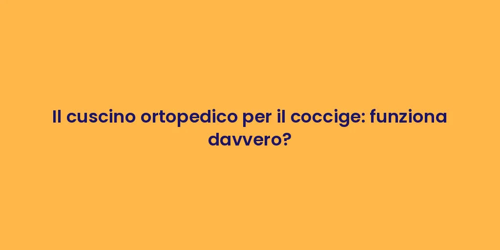 Il cuscino ortopedico per il coccige: funziona davvero?