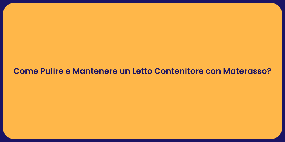 Come Pulire e Mantenere un Letto Contenitore con Materasso?