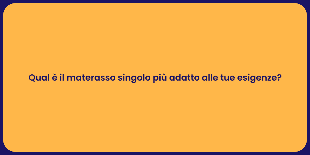 Qual è il materasso singolo più adatto alle tue esigenze?