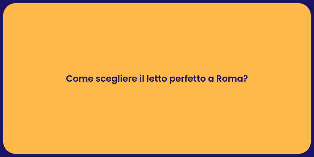 Come scegliere il letto perfetto a Roma?