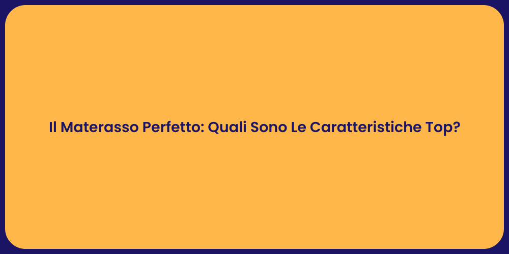 Il Materasso Perfetto: Quali Sono Le Caratteristiche Top?