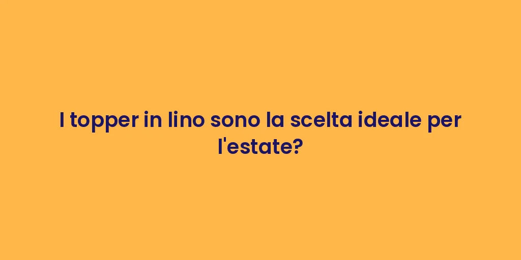 I topper in lino sono la scelta ideale per l'estate?