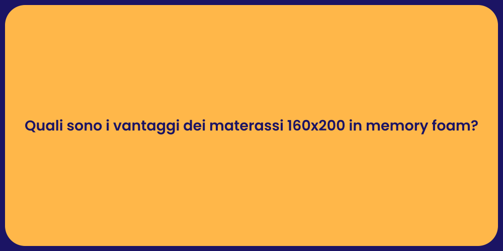 Quali sono i vantaggi dei materassi 160x200 in memory foam?