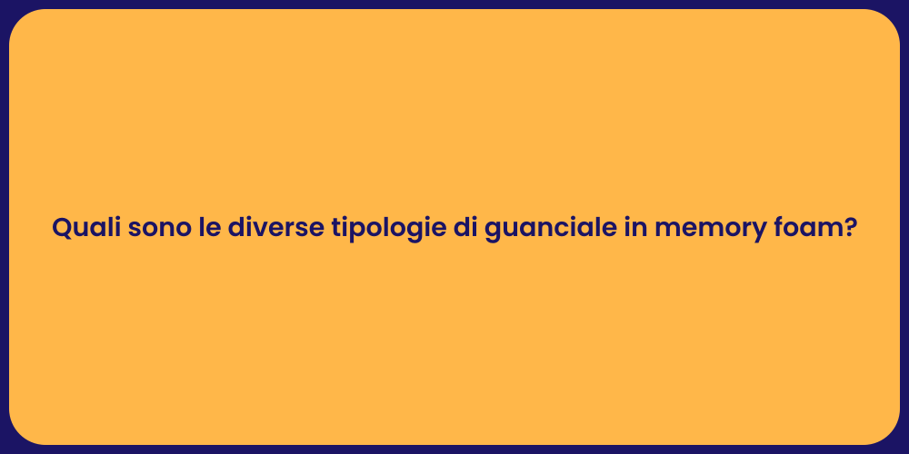 Quali sono le diverse tipologie di guanciale in memory foam?