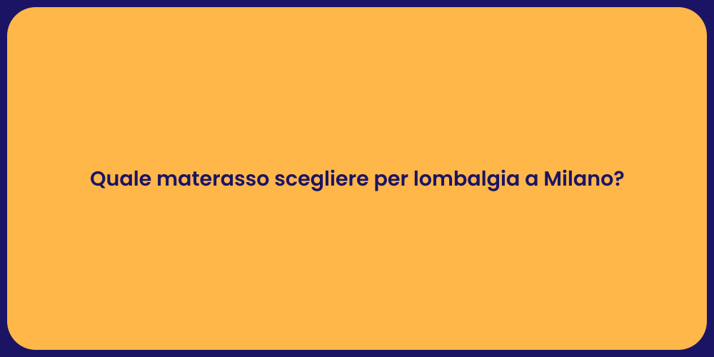 Quale materasso scegliere per lombalgia a Milano?
