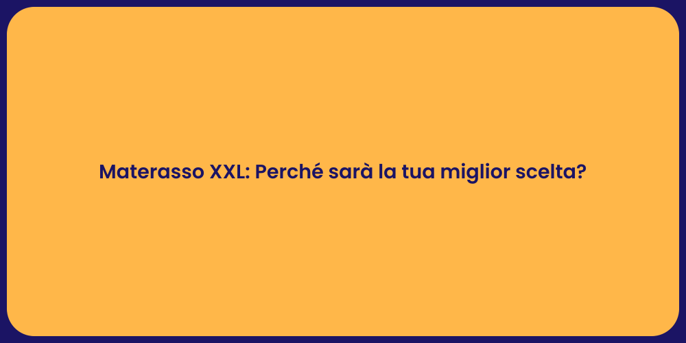 Materasso XXL: Perché sarà la tua miglior scelta?