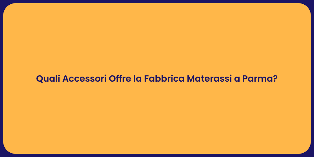Quali Accessori Offre la Fabbrica Materassi a Parma?