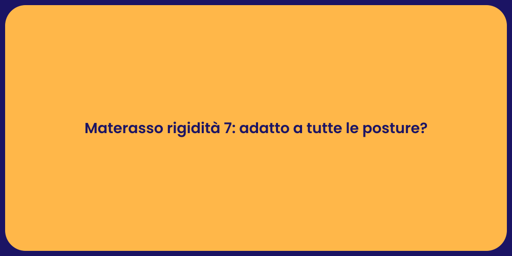 Materasso rigidità 7: adatto a tutte le posture?