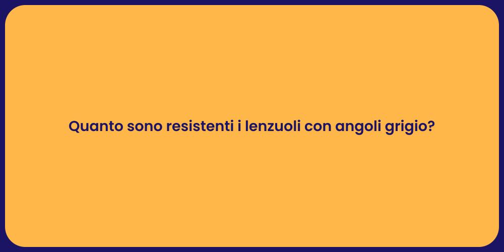 Quanto sono resistenti i lenzuoli con angoli grigio?