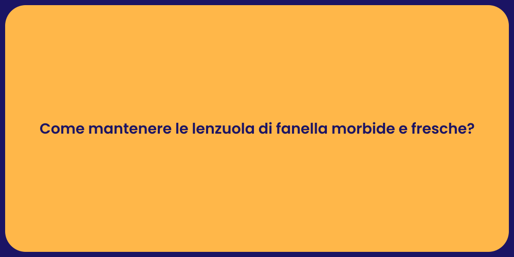 Come mantenere le lenzuola di fanella morbide e fresche?