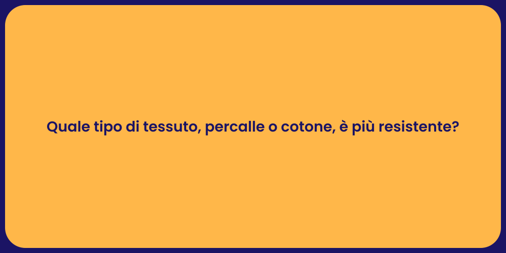 Quale tipo di tessuto, percalle o cotone, è più resistente?