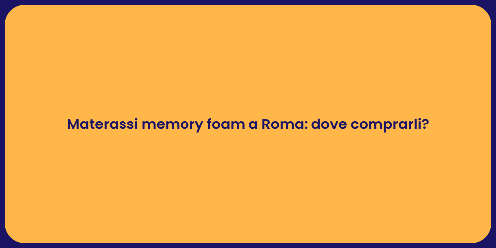 Materassi memory foam a Roma: dove comprarli?