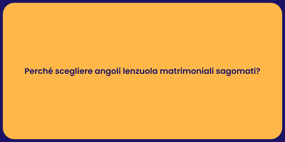 Perché scegliere angoli lenzuola matrimoniali sagomati?