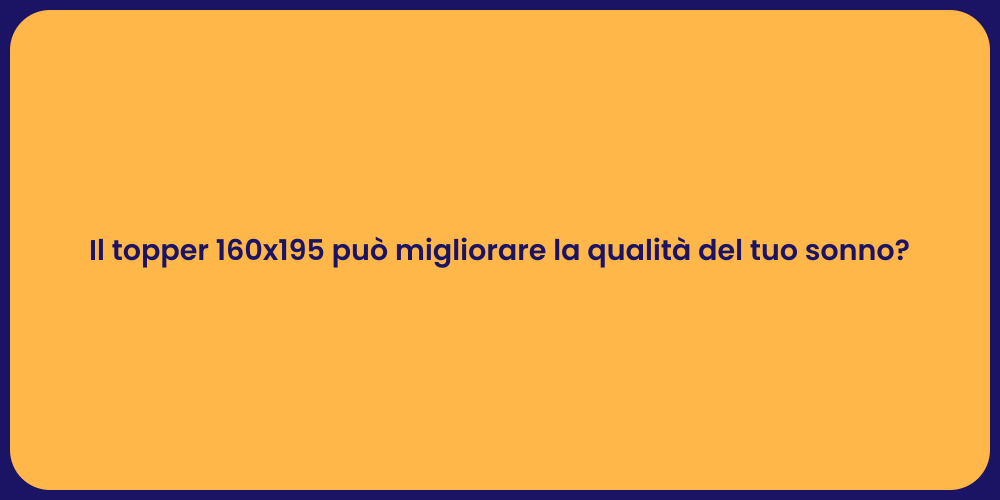 Il topper 160x195 può migliorare la qualità del tuo sonno?