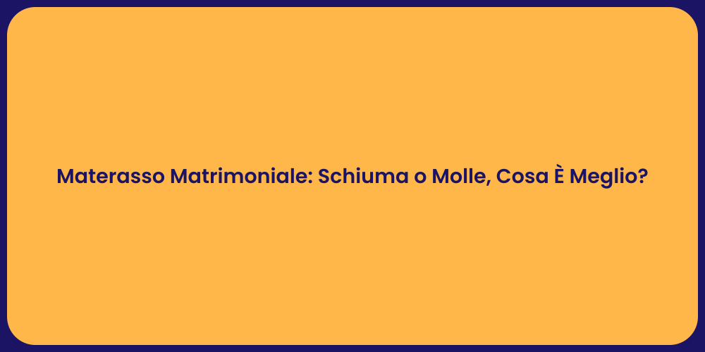 Materasso Matrimoniale: Schiuma o Molle, Cosa È Meglio?