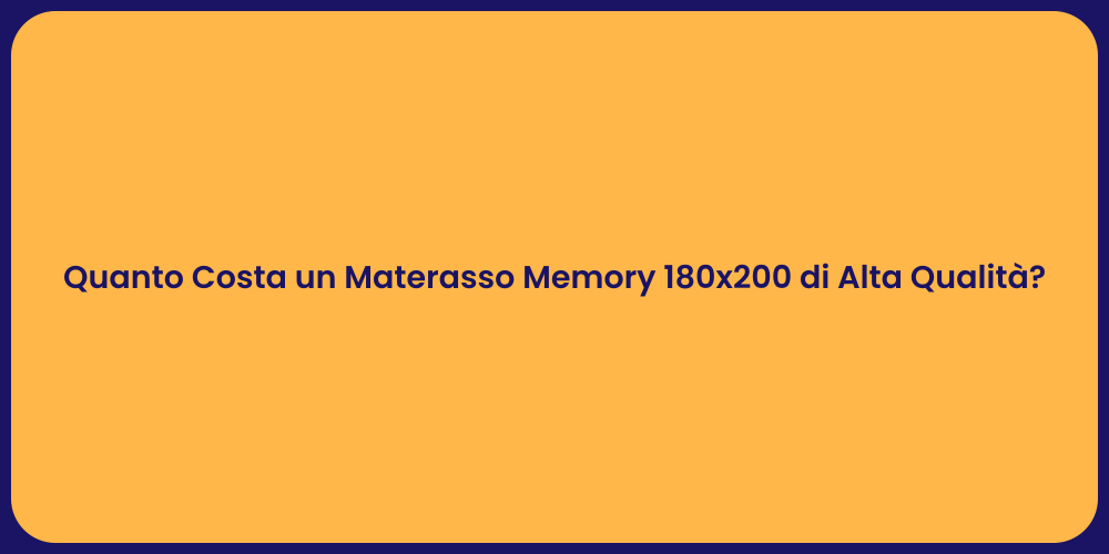 Quanto Costa un Materasso Memory 180x200 di Alta Qualità?