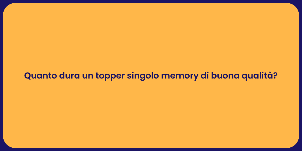 Quanto dura un topper singolo memory di buona qualità?
