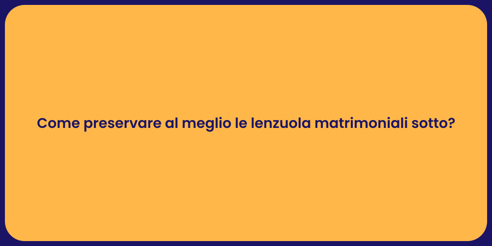 Come preservare al meglio le lenzuola matrimoniali sotto?