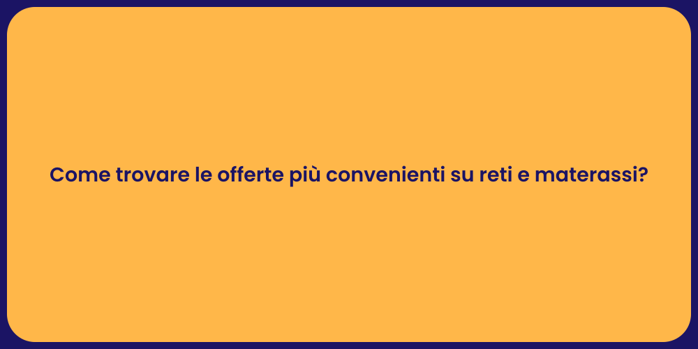 Come trovare le offerte più convenienti su reti e materassi?