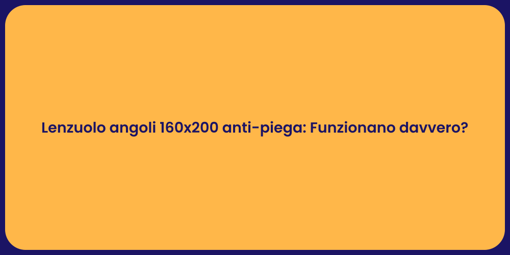 Lenzuolo angoli 160x200 anti-piega: Funzionano davvero?
