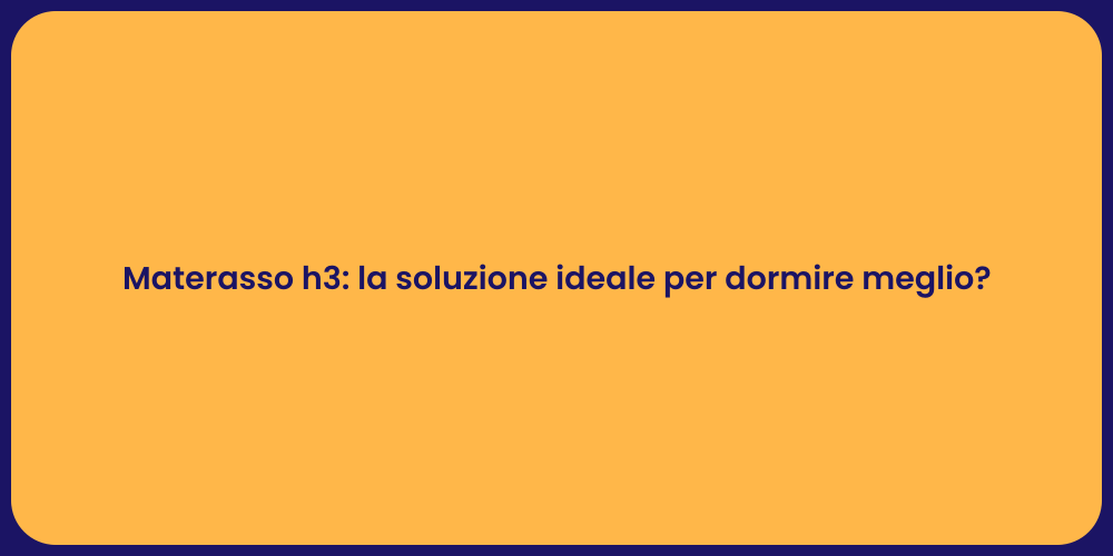 Materasso h3: la soluzione ideale per dormire meglio?
