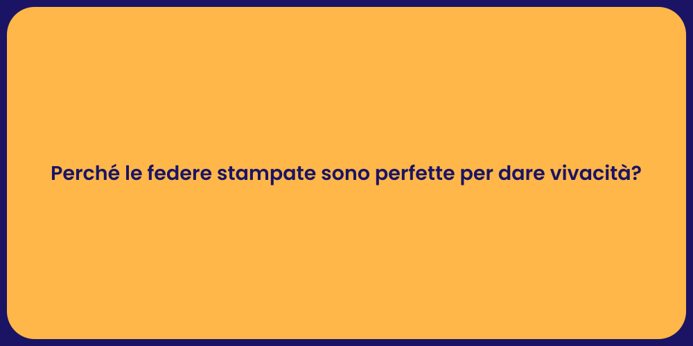 Perché le federe stampate sono perfette per dare vivacità?