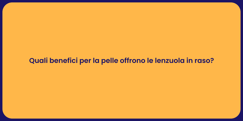 Quali benefici per la pelle offrono le lenzuola in raso?