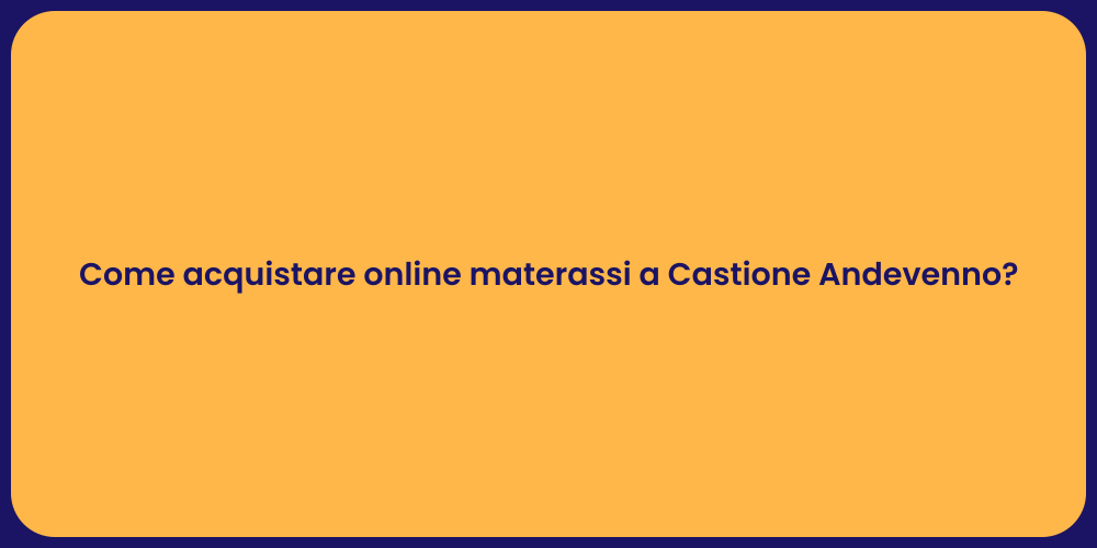 Come acquistare online materassi a Castione Andevenno?