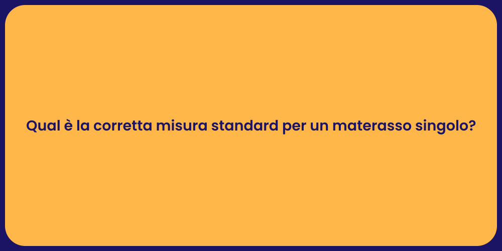Qual è la corretta misura standard per un materasso singolo?