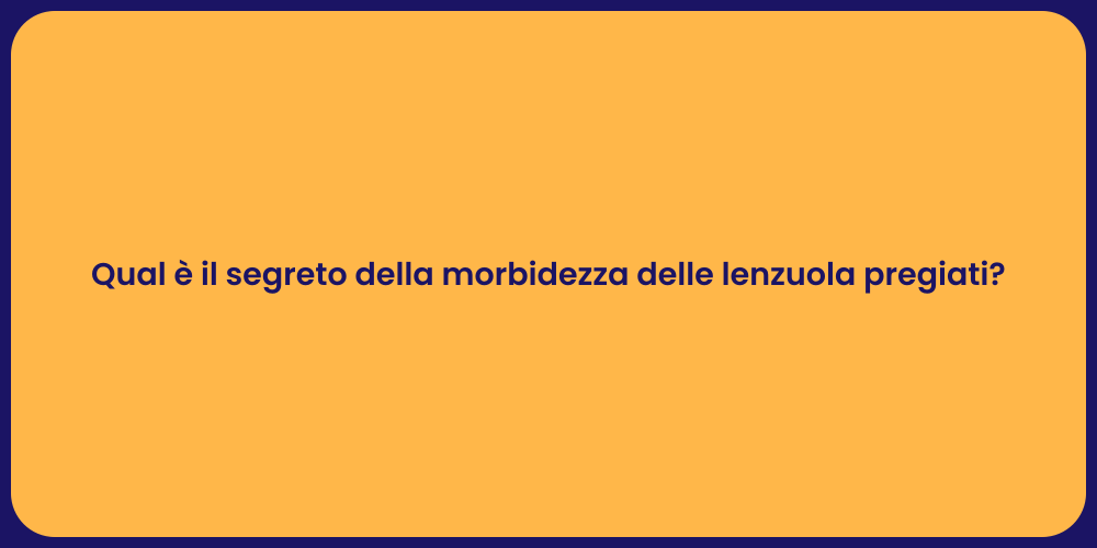 Qual è il segreto della morbidezza delle lenzuola pregiati?