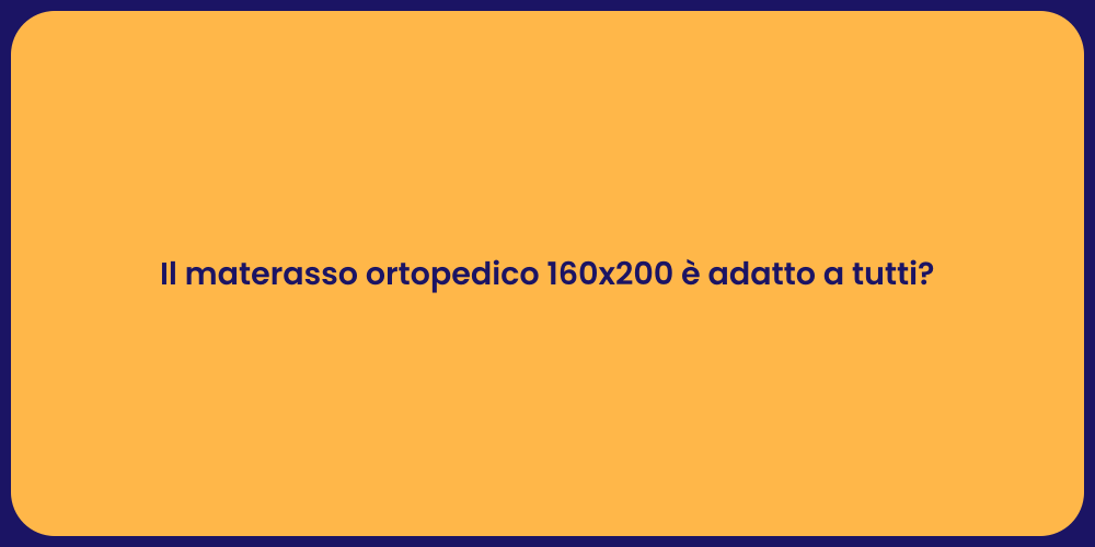 Il materasso ortopedico 160x200 è adatto a tutti?
