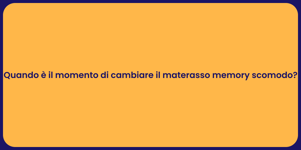Quando è il momento di cambiare il materasso memory scomodo?