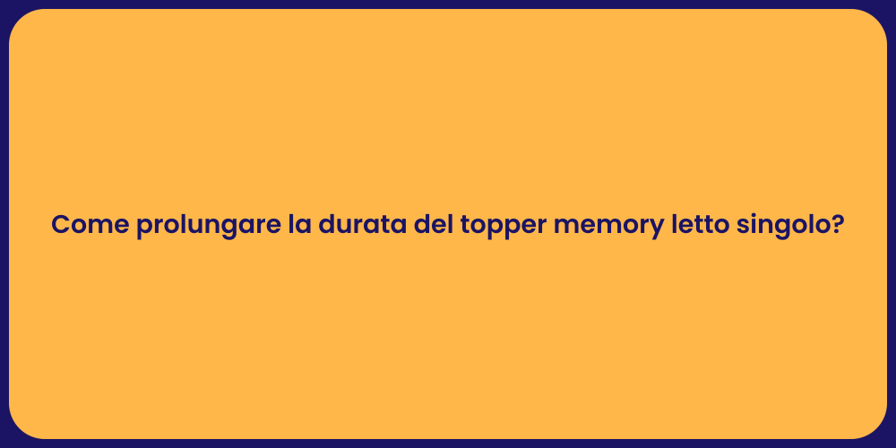 Come prolungare la durata del topper memory letto singolo?