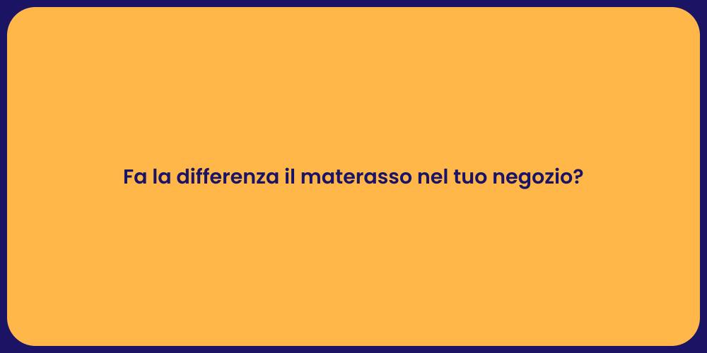 Fa la differenza il materasso nel tuo negozio?